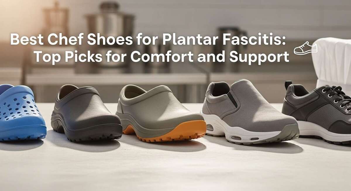 Best Chef Shoes for Plantar Fasciitis