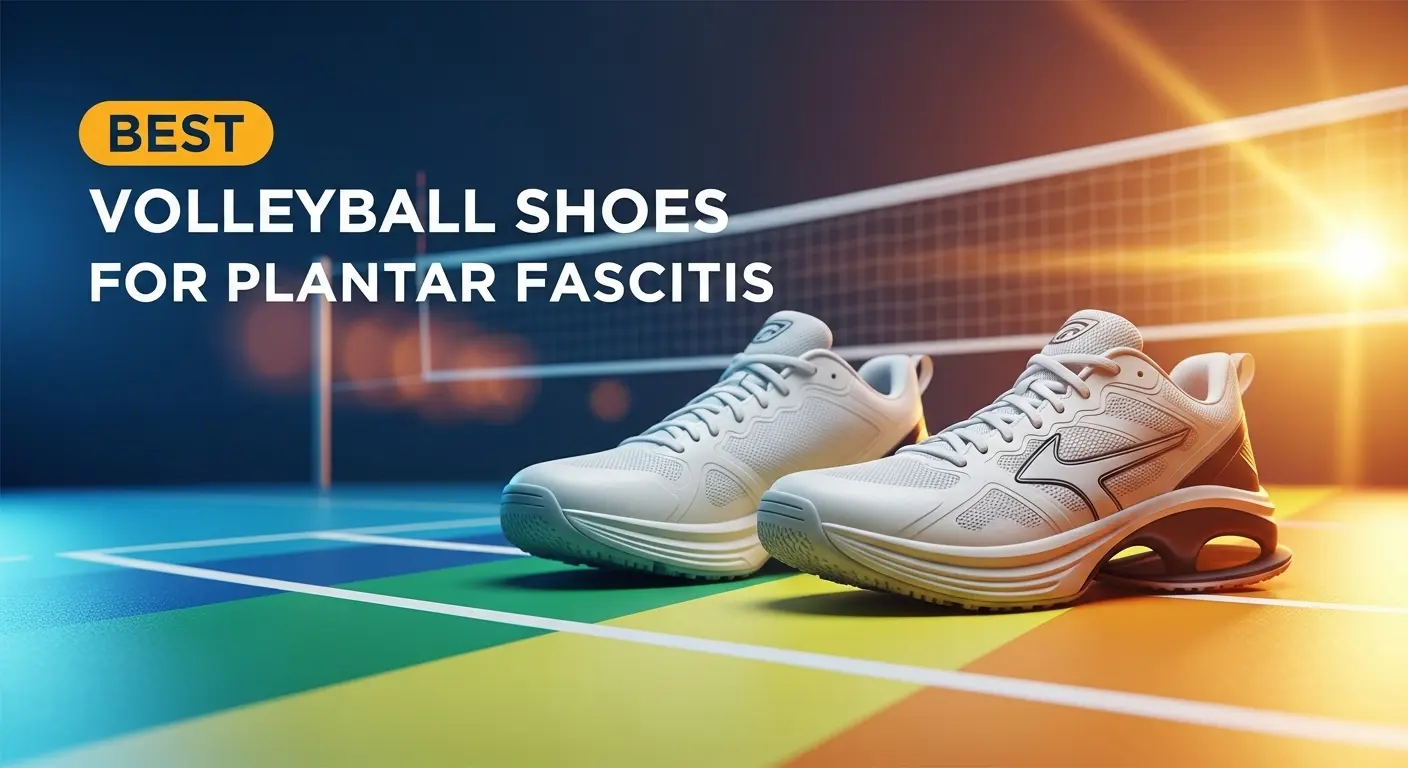 Best Volleyball Shoes for Plantar Fasciitis: Top Picks for Pain Relief