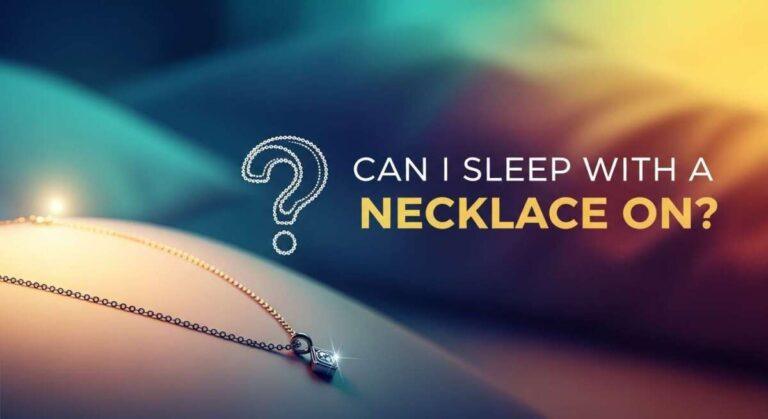 Can I Sleep With a Necklace on