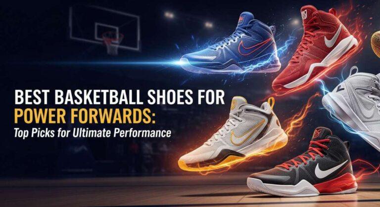 Best Basketball Shoes for Power Forwards